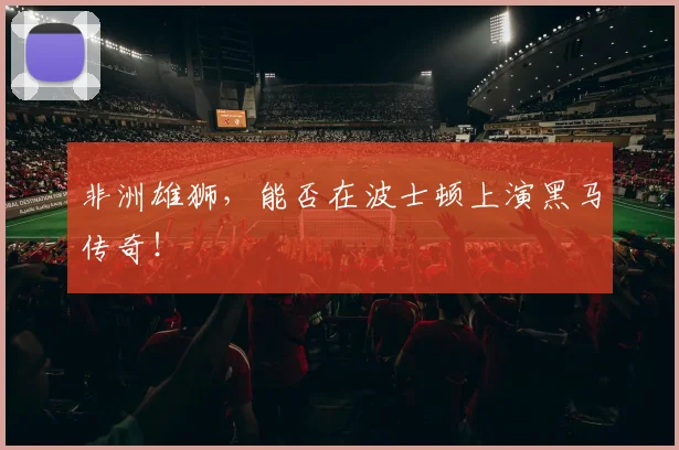 非洲雄狮，能否在波士顿上演黑马传奇！