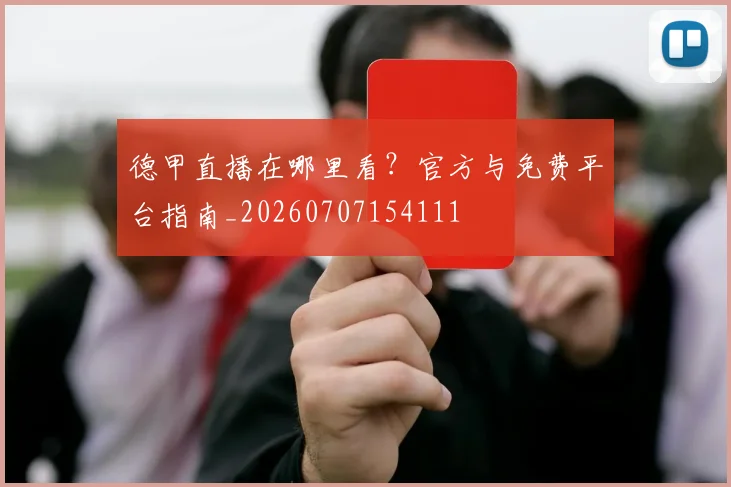 德甲直播在哪里看?官方与免费平台指南_20260707154111