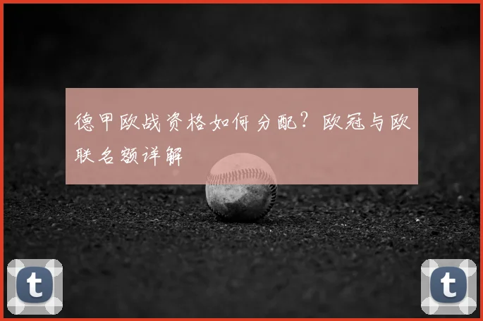 德甲欧战资格如何分配？欧冠与欧联名额详解
